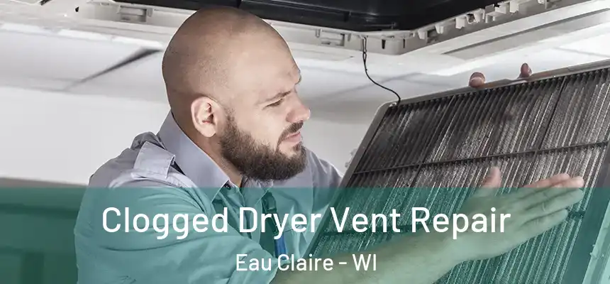 Clogged Dryer Vent Repair Eau Claire - WI