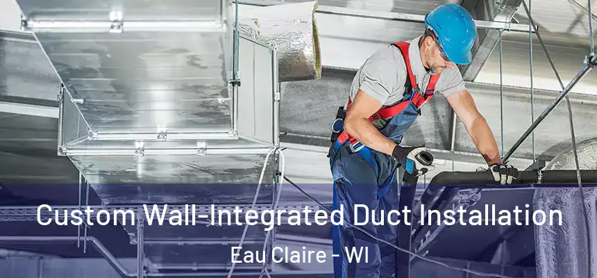  Custom Wall-Integrated Duct Installation Eau Claire - WI