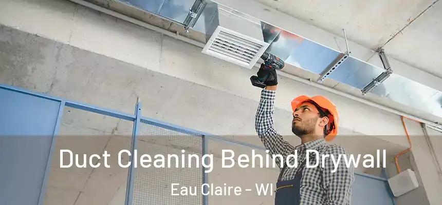 Duct Cleaning Behind Drywall Eau Claire - WI