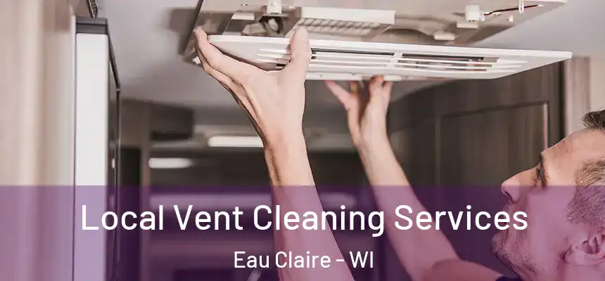 Local Vent Cleaning Services Eau Claire - WI