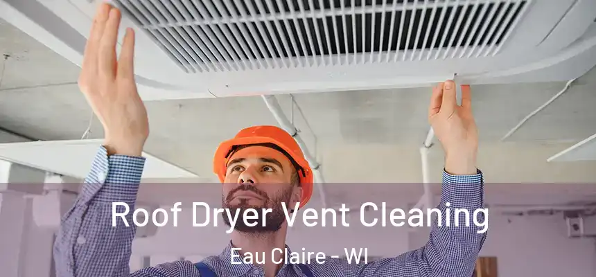 Roof Dryer Vent Cleaning Eau Claire - WI
