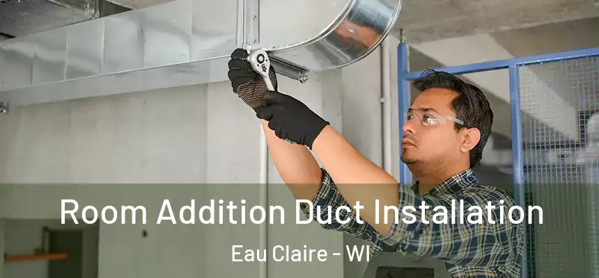  Room Addition Duct Installation Eau Claire - WI