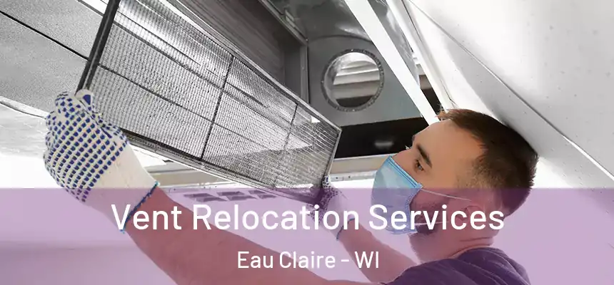  Vent Relocation Services Eau Claire - WI