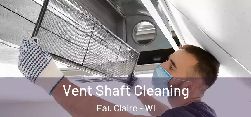  Vent Shaft Cleaning Eau Claire - WI