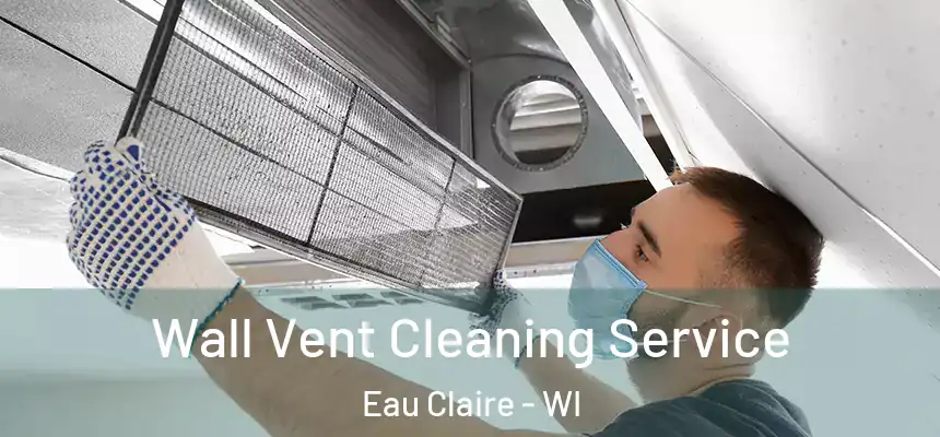 Wall Vent Cleaning Service Eau Claire - WI